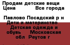 Продам детские вещи  › Цена ­ 1 200 - Все города, Павлово-Посадский р-н Дети и материнство » Детская одежда и обувь   . Московская обл.,Реутов г.